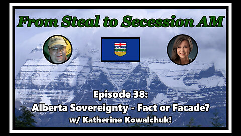 From Steal to Secession AM - Ep. 38: Alberta Sovereignty - Fact or Facade?