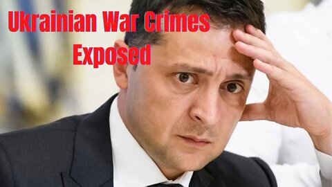 Ukrainian War Crimes Exposed