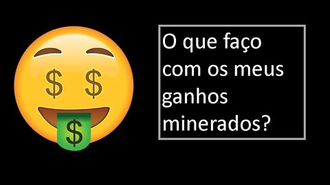 O que eu faço com meus ganhos minerados?