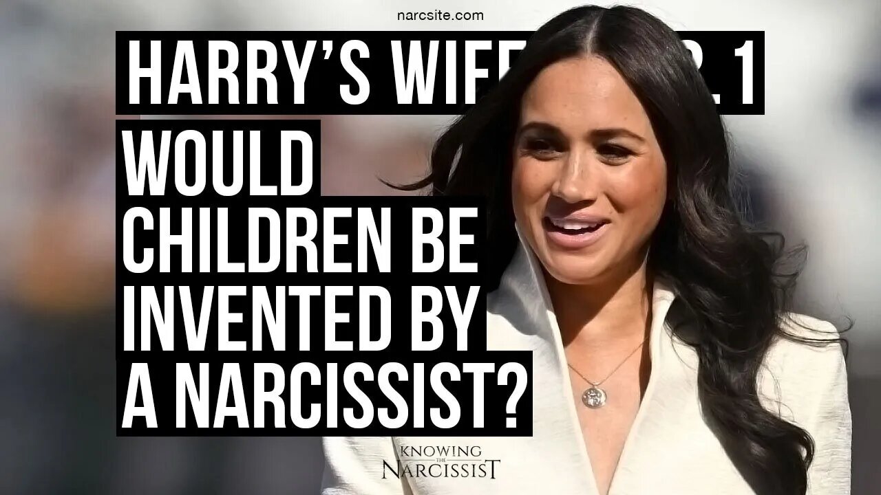 Harry´s Wife Part 98.1 Would Children Be Invented By a Narcissist? (Meghan Markle)