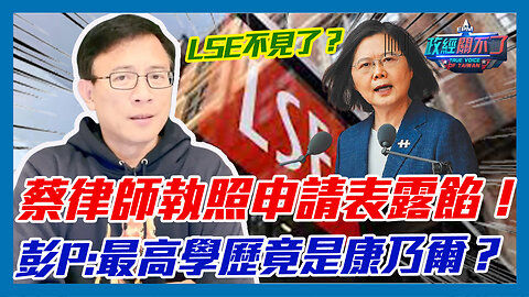 蔡英文律師執照申請表露餡！？彭文正:蔡英文最高學歷竟是康乃爾！倫敦政經學院不敢填？｜政經關不了（精華版）｜2023.04.19