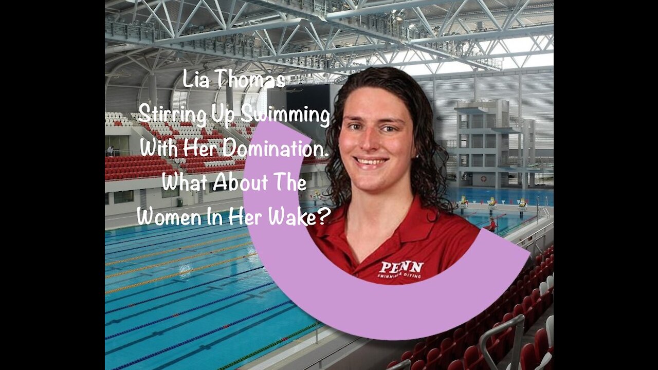 Lia Thomas Stirring Up Swimming With Her Domination. What About The Women In Her Wake?