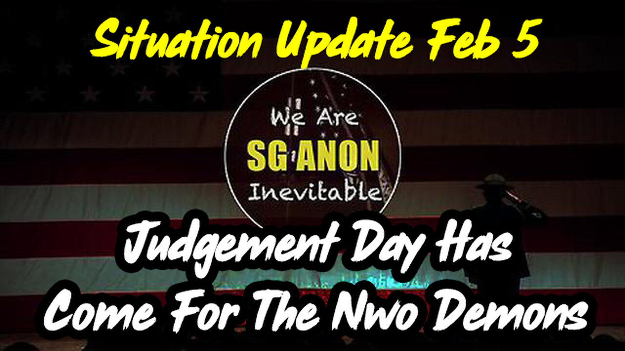 SG Anon Situation Update Feb 5 - Judgement Day Has Come for The NWO Demons