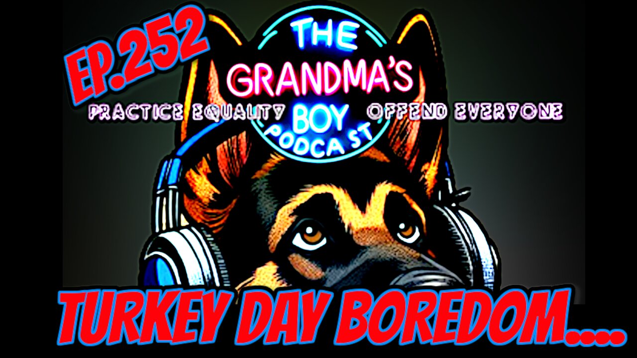 The Grandmas Boy Podcast EP.252-Turkey Day Boredom