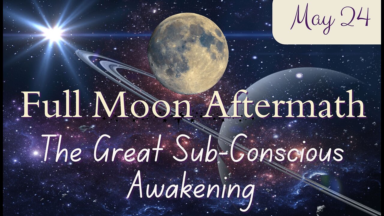 Full Moon Aftermath; The Great Subconscious Awakening; May 24, 2024