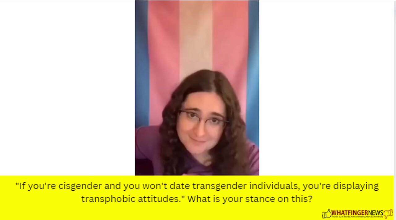 "If you're cisgender and you won't date transgender individuals, you're displaying transphobic