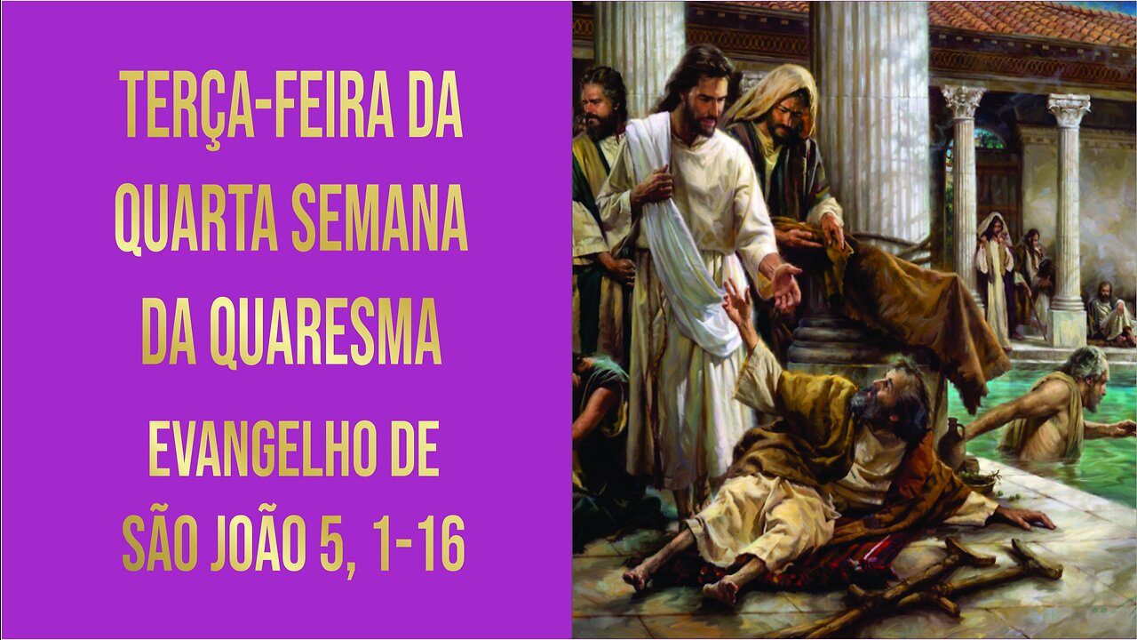 Evangelho de Terça-feira da Quarta Semana da Quaresma Jo 5, 1-16