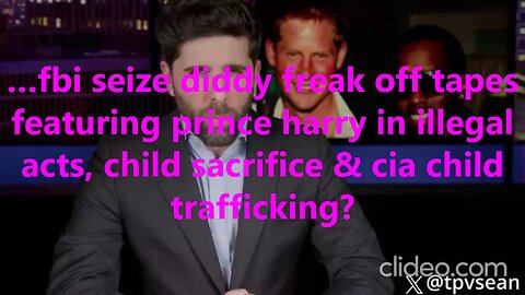 …fbi seize diddy freak off tapes featuring prince harry in illegal acts, child sacrifice?