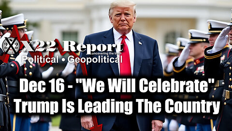 New X22 Report Dec 16 - "We Will Celebrate", Trump Is Leading The Country