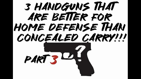 3 handguns that are better for home defense than concealed carry part 3!!!