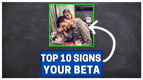 Top 10 Signs YOU'RE BETA