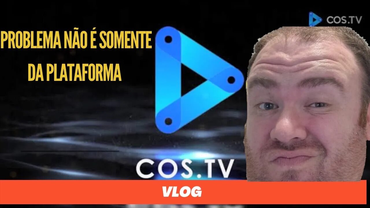 O problema na COS.TV está alem da plataforma [vlog]