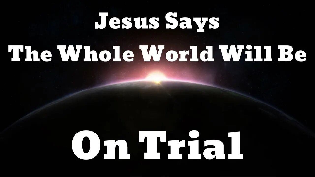 Jesus Says The World Will Be On Trial
