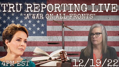 TRU REPORTING LIVE: "A War On All Fronts" 12/19/22