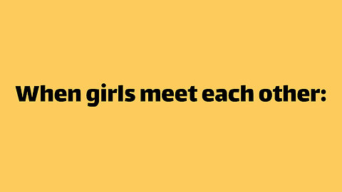 When girls meet each other: 😂🫠