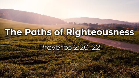 Apr. 10, 2022 - Sunday PM - MESSAGE - The Paths of Righteousness (Prov. 2:20-22)