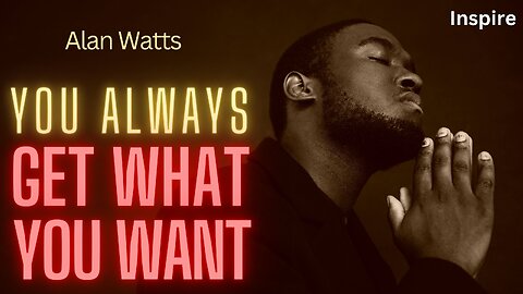 Alan Watts – YOU ALWAYS GET WHAT YOU WANT (Shots of Wisdom 31)