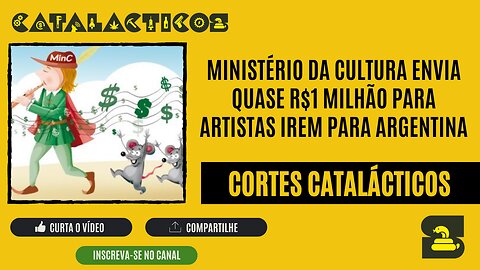 [CORTES] MINISTÉRIO DA CULTURA envia quase R$1 MILHÃO para ARTISTAS irem para ARGENTINA