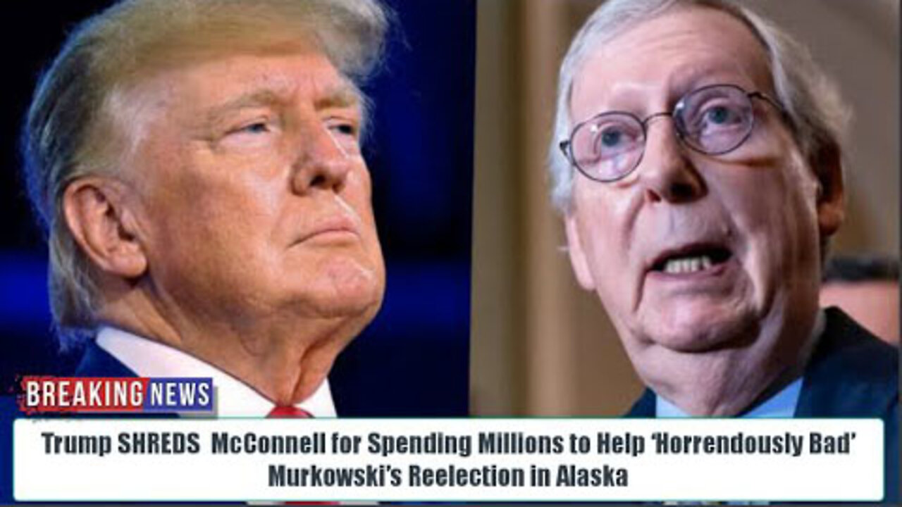 BOOM! TRUMP SHREDS MCCONNELL FOR SPENDING MILLIONS TO HELP ‘HORRENDOUSLY BAD’ MURKOWSKI’S REELECTION