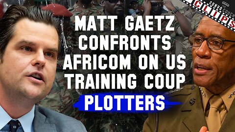 Matt Gaetz Confronts AFRICOM On US Training Coup Plotters