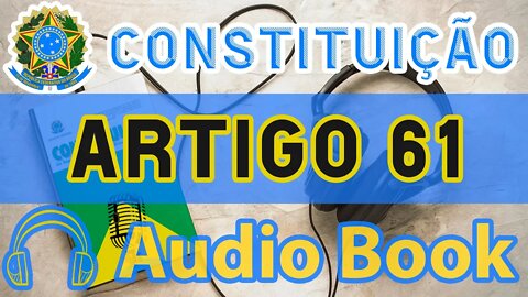 Artigo 61 DA CONSTITUIÇÃO FEDERAL - Audiobook e Lyric Video Atualizados 2022 CF 88