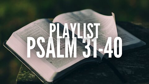 The Psalms Playlist (Psalm 31-40)
