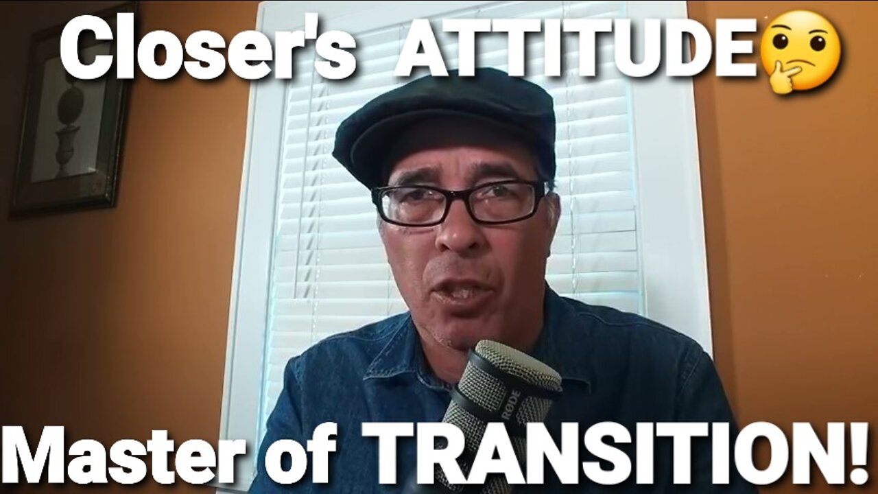 THE CLOSER'S MINDSET, ATTITUDE & PERSONALITY PART ONE: MASTER OF TRANSITION IN THE SELLING PROCESS