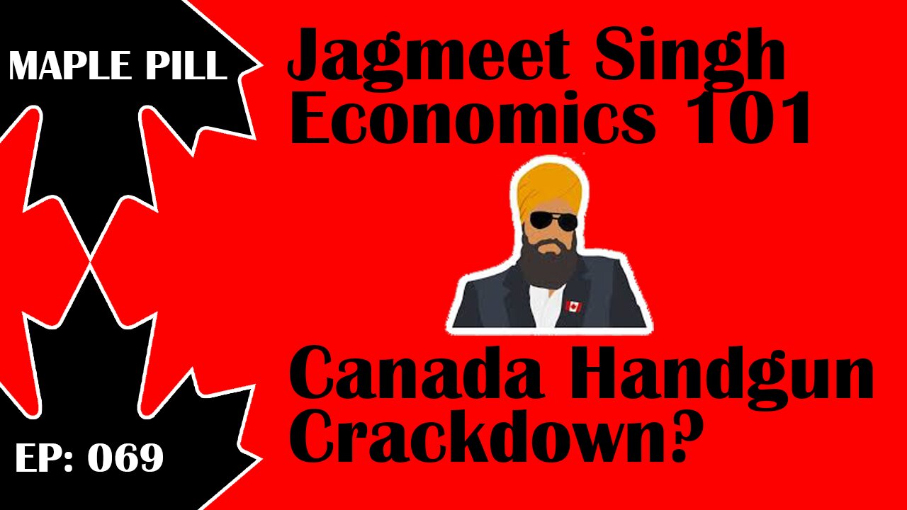 Maple Pill Ep 069 - Jagmeet Singh Economics, Canadian Handgun Crackdown?