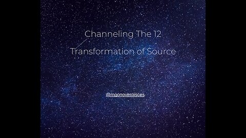 Channeling The 12 - Transforming the Source