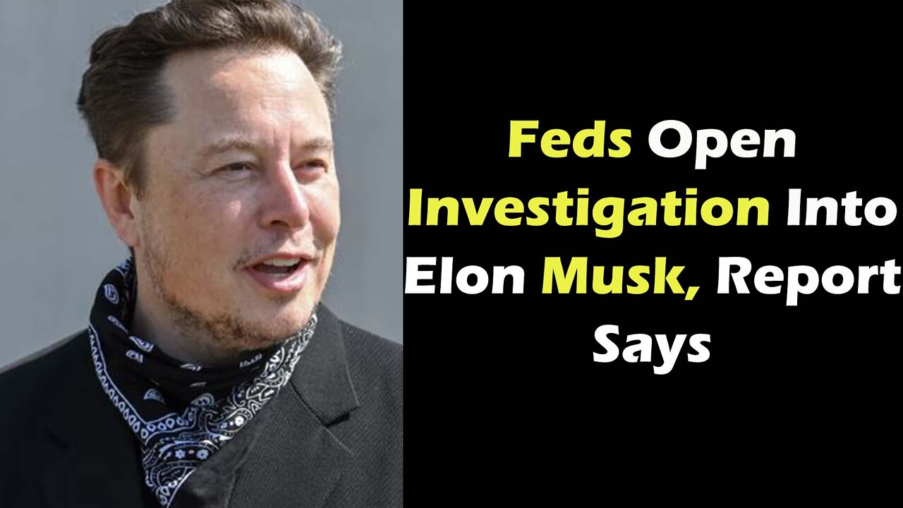 Feds Open Investigation Into Elon Musk, Report Says