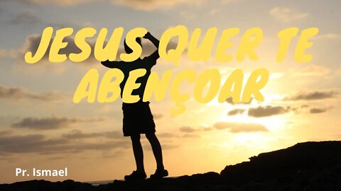 Jesus quer te abençoar