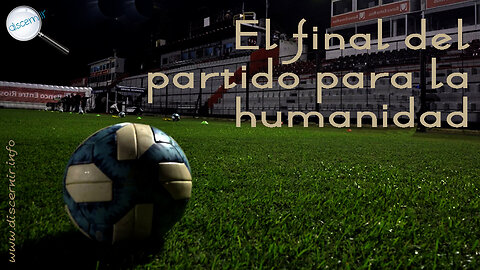 EL FINAL DEL PARTIDO PARA LA HUMANIDAD