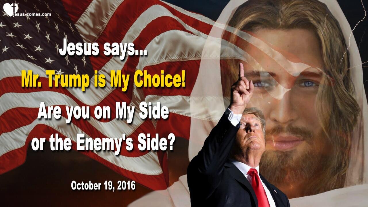 October 19, 2016 🇺🇸 JESUS SAYS... Mr. Trump is My Choice!… Are you on My Side or the Enemy’s Side?