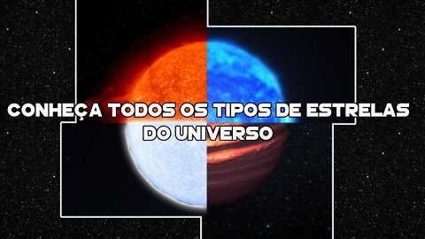 Conheça Todos os Tipos de Estrelas do Universo