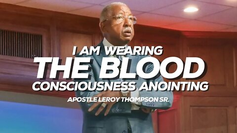 I AM Wearing The Blood Consciousness Anointing | Apostle Leroy Thompson Sr.