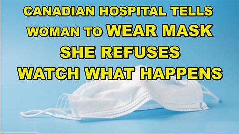 WOMAN REFUSES TO WEAR MASK IN CANADIAN HOSPITAL - POLICE CALLED - WATCH WHAT HAPPENS