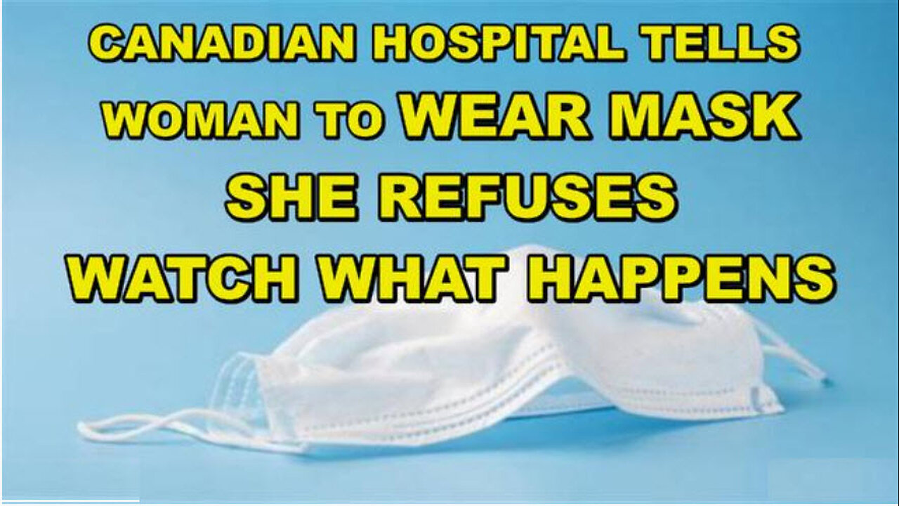 WOMAN REFUSES TO WEAR MASK IN CANADIAN HOSPITAL - POLICE CALLED - WATCH WHAT HAPPENS