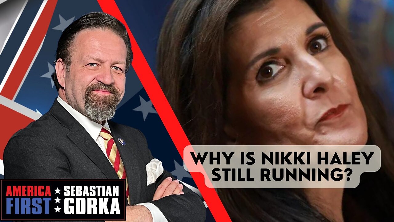 Why is Nikki Haley still running? Sebastian Gorka on AMERICA First