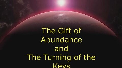 THE GIFT OF ABUNDANCE AND THE TURNING OF THE KEYS
