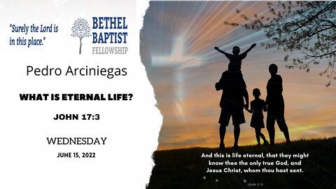 What Is Eternal Life? | Pedro Arciniegas | Bethel Baptist Fellowship [SERMON]