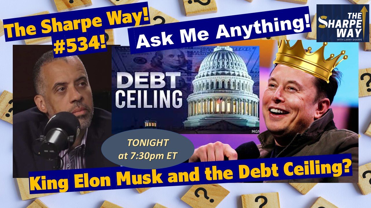 Sharpe Way # 5​3​4! ​Is ​King Elon Musk right about the debt ceiling? LIVE Ask Me Anything!