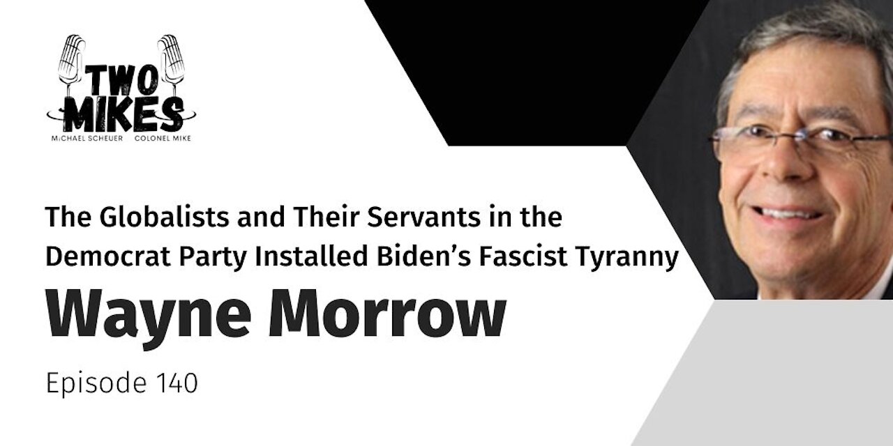 Wayne Morrow: The Globalists and Their Servants Installed Biden’s Fascist Tyranny