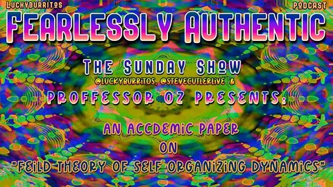 Fearlessly Authentic - Sunday show w OZ Field theory of self organizing dynamics