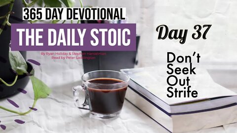 Don't Seek Out Strife - DAY 37 - The Daily Stoic 365 Day Devotional