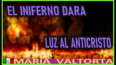 EL INFIERNO DARA LUZ AL ANTICRISTO - EL EVANGELIO POR MARIA VALTORTA