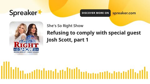 Refusing to comply with special guest Josh Scott, part 1