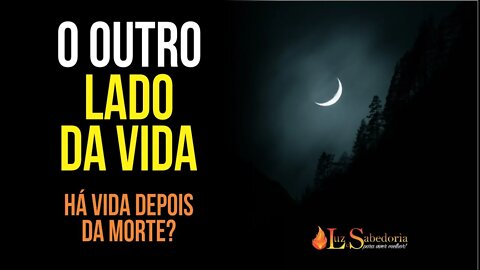 O OUTRO LADO da vida (há vida depois da morte?)