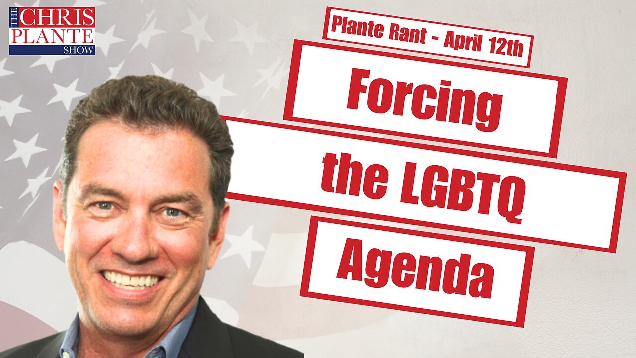 The LGQBTQ Agenda: Not Optional | The Chris Plante Show | April 12, 2023