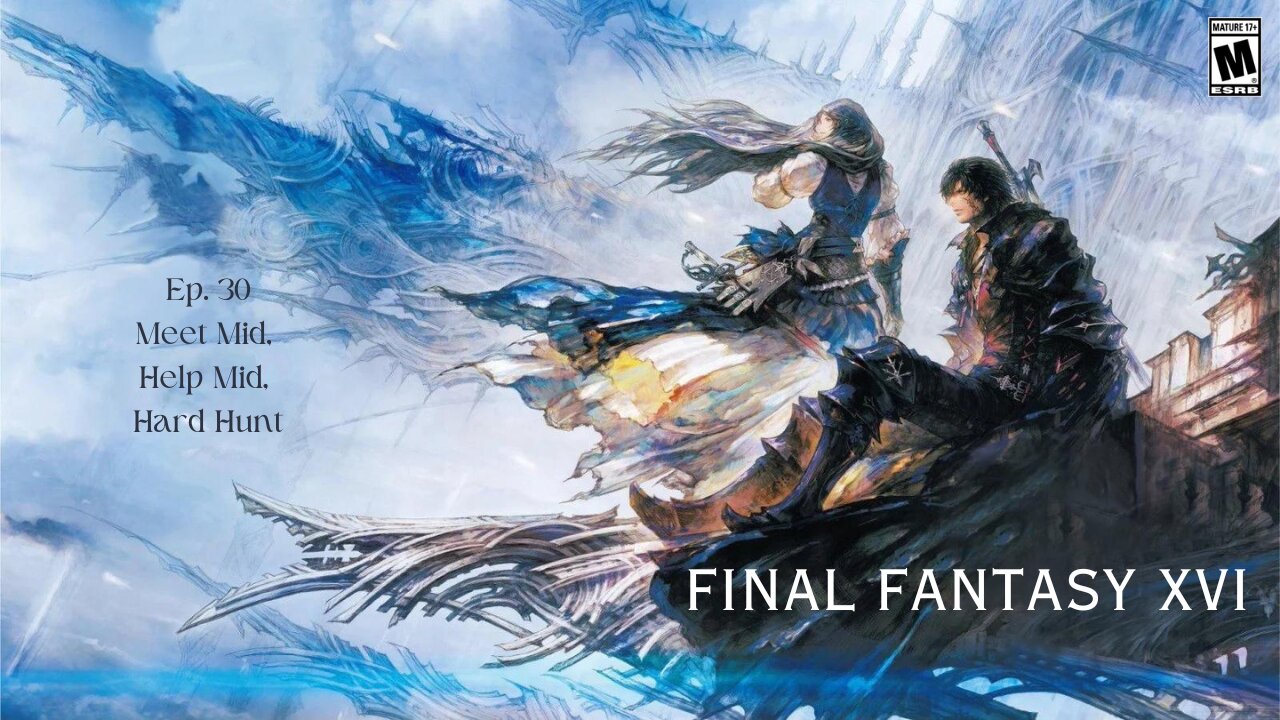 Final Fantasy XVI ep 30 Meet Mid, Help Mid, Hard Hunt