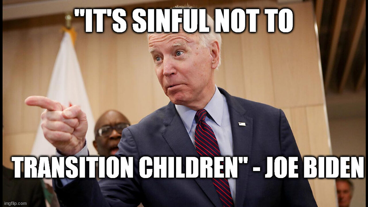 Joe Biden Says It is Sinful NOT to Transition Transgender Children